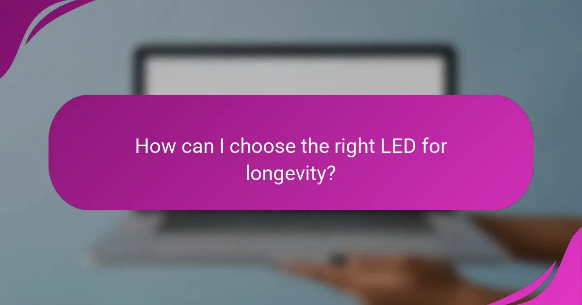 How can I choose the right LED for longevity?