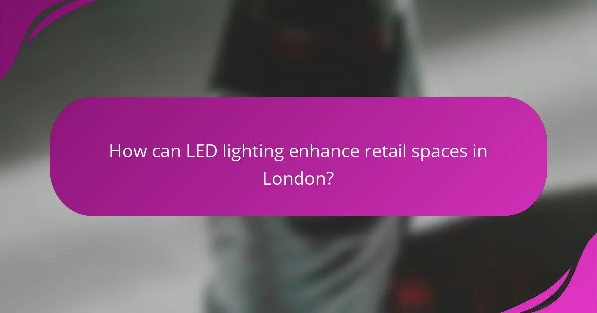 How can LED lighting enhance retail spaces in London?