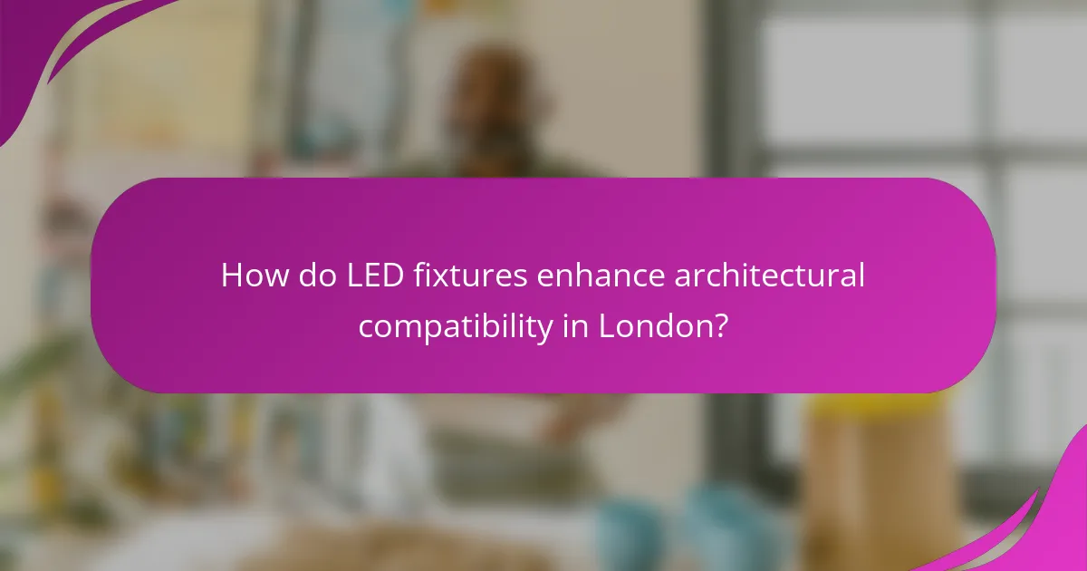 How do LED fixtures enhance architectural compatibility in London?
