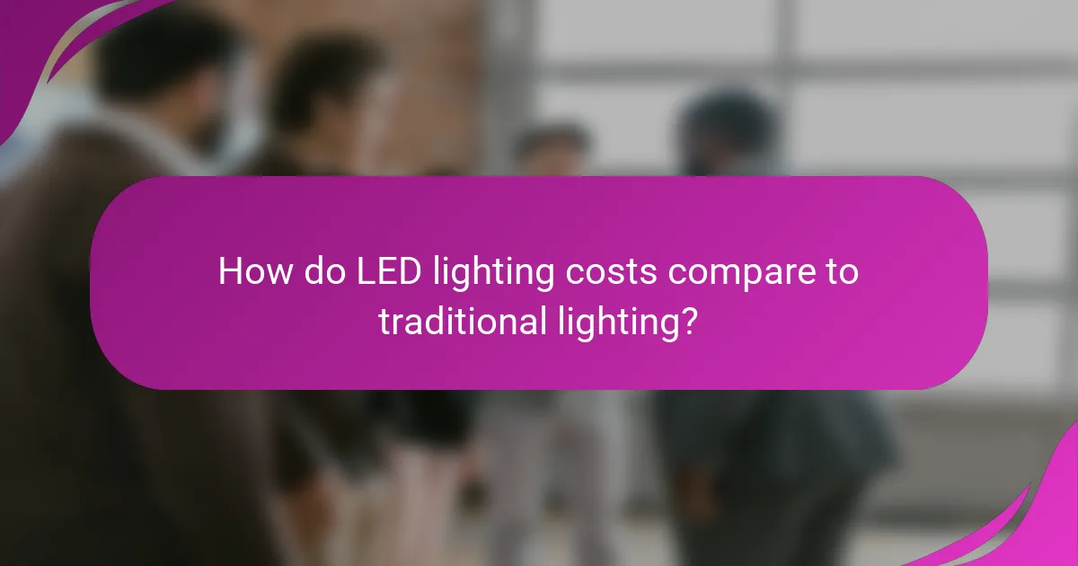 How do LED lighting costs compare to traditional lighting?