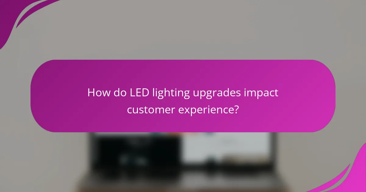 How do LED lighting upgrades impact customer experience?