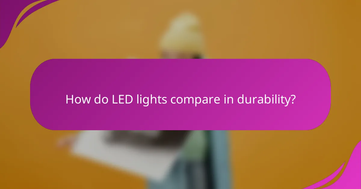 How do LED lights compare in durability?