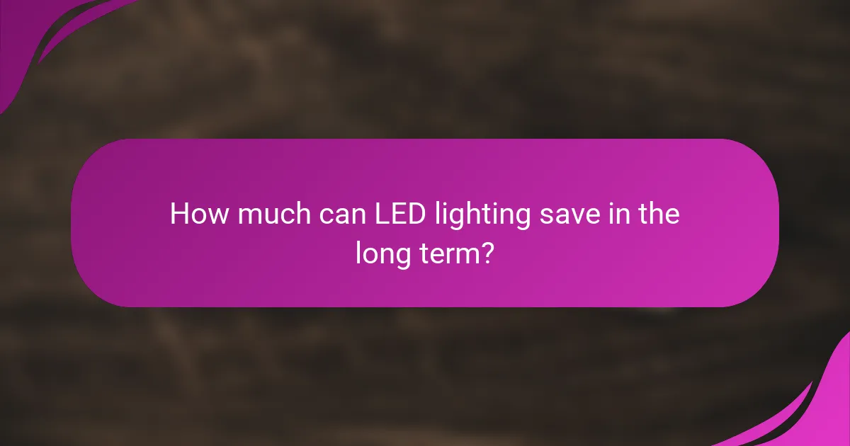 How much can LED lighting save in the long term?