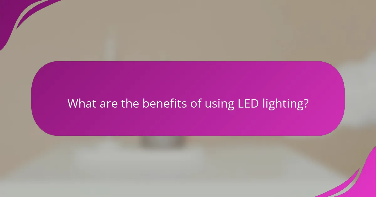 What are the benefits of using LED lighting?
