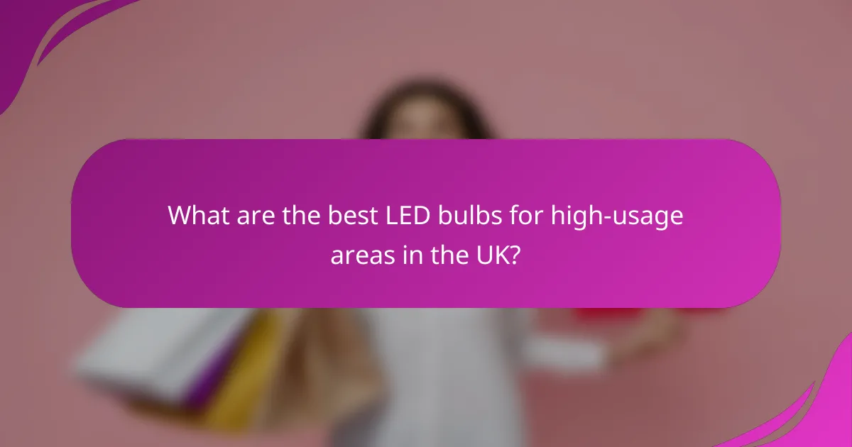 What are the best LED bulbs for high-usage areas in the UK?