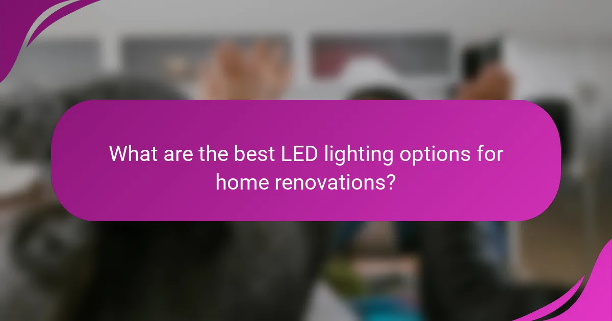 What are the best LED lighting options for home renovations?