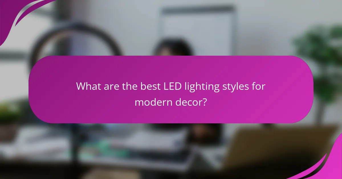 What are the best LED lighting styles for modern decor?