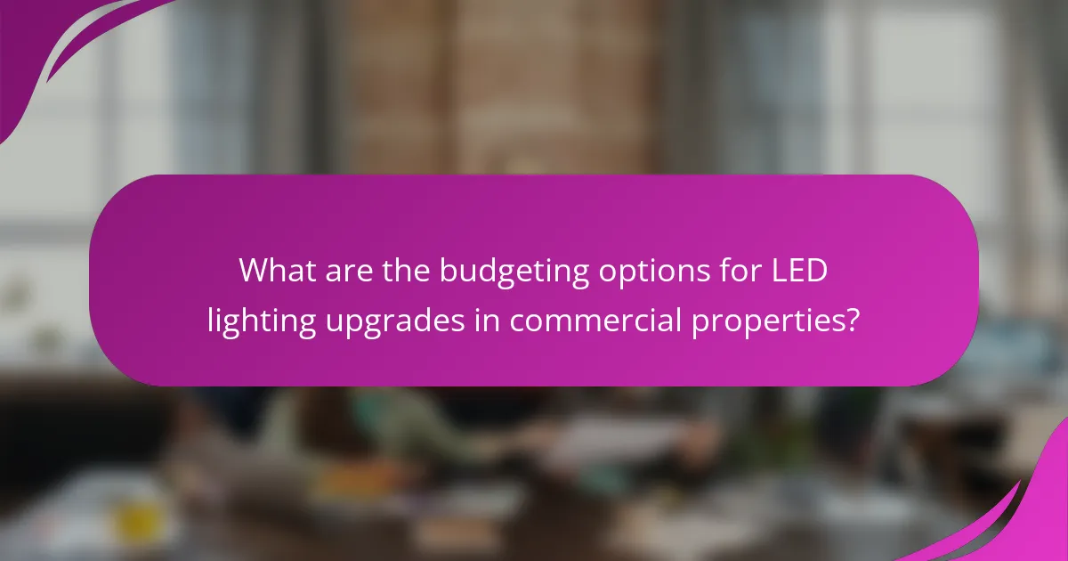 What are the budgeting options for LED lighting upgrades in commercial properties?