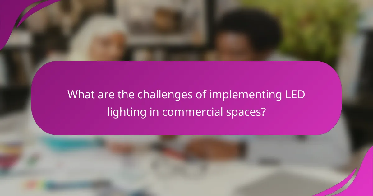 What are the challenges of implementing LED lighting in commercial spaces?