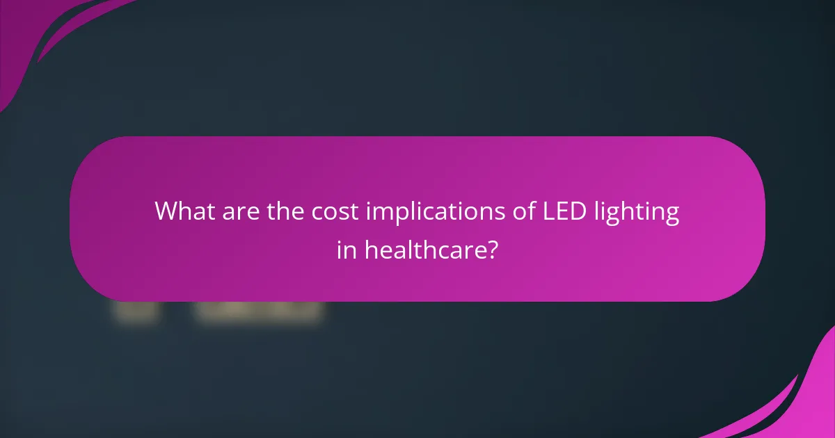 What are the cost implications of LED lighting in healthcare?