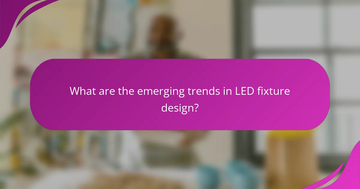 What are the emerging trends in LED fixture design?