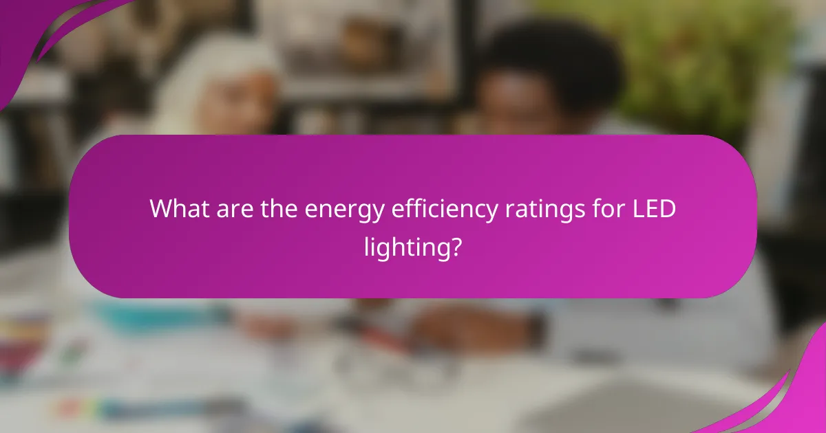What are the energy efficiency ratings for LED lighting?