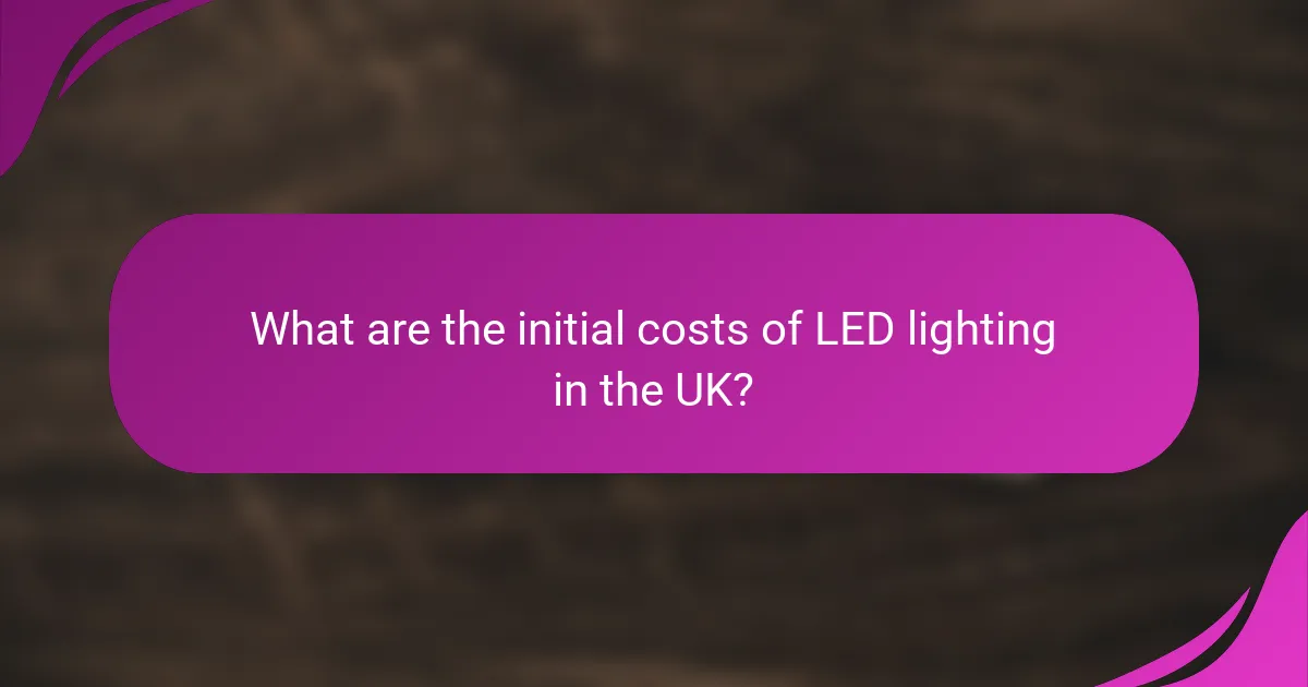 What are the initial costs of LED lighting in the UK?