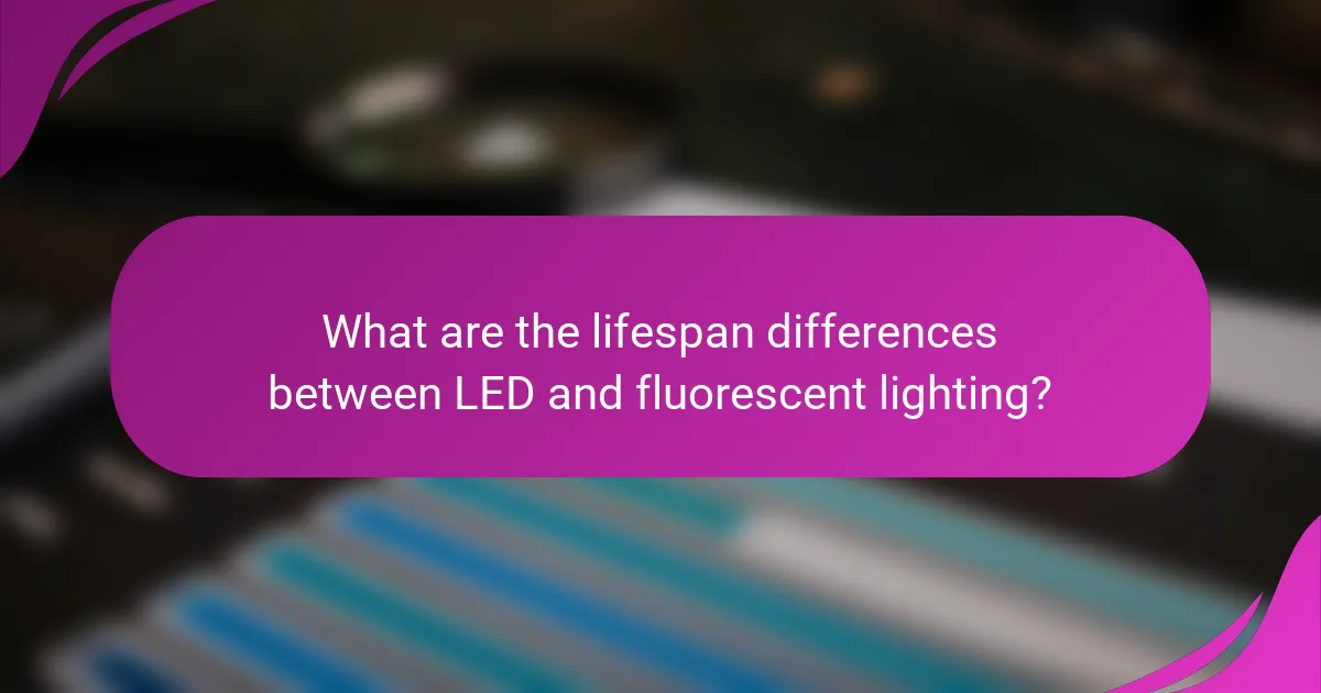 What are the lifespan differences between LED and fluorescent lighting?