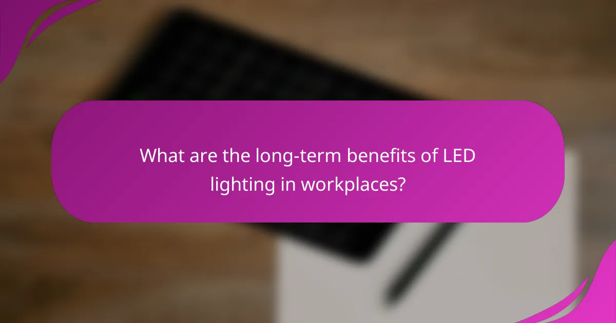 What are the long-term benefits of LED lighting in workplaces?