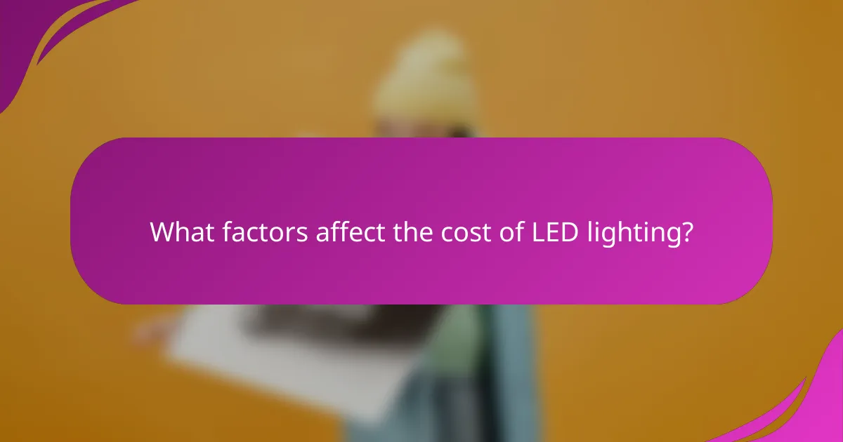 What factors affect the cost of LED lighting?