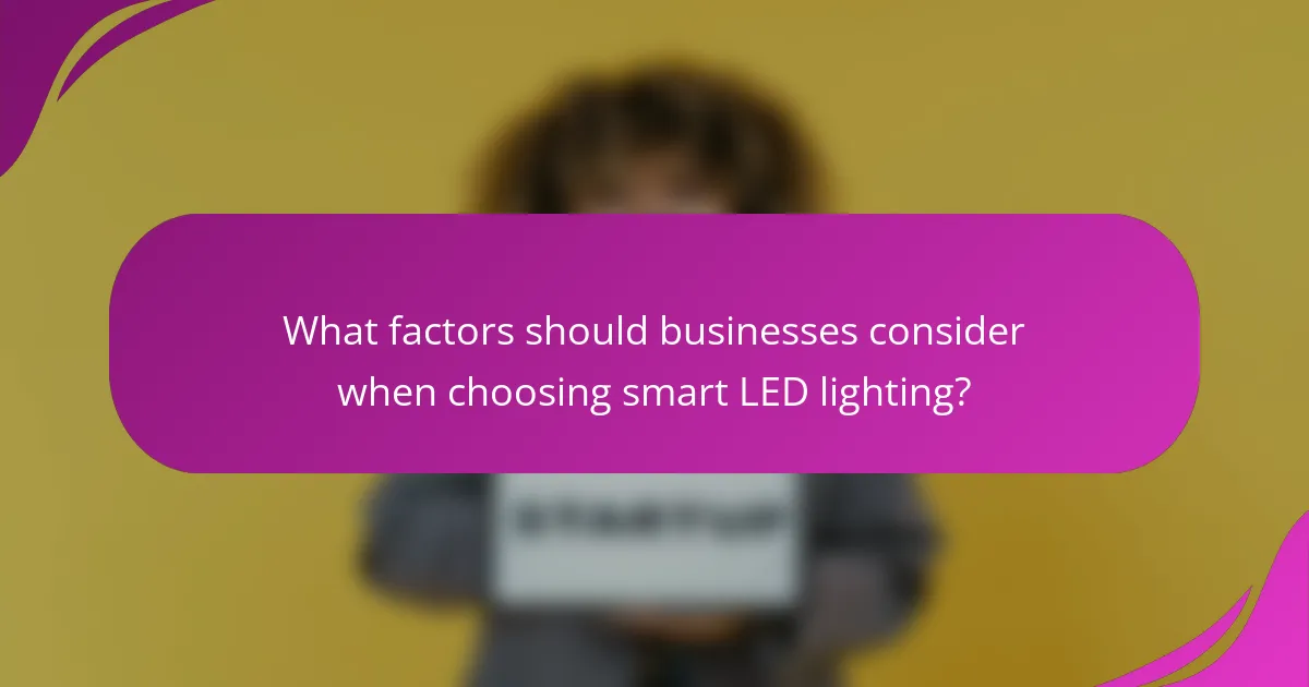 What factors should businesses consider when choosing smart LED lighting?