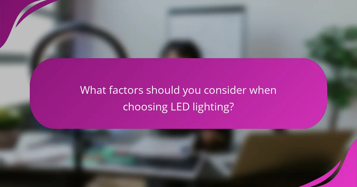 What factors should you consider when choosing LED lighting?