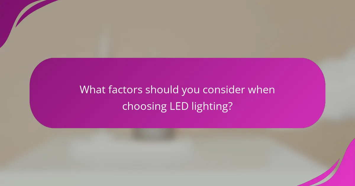 What factors should you consider when choosing LED lighting?