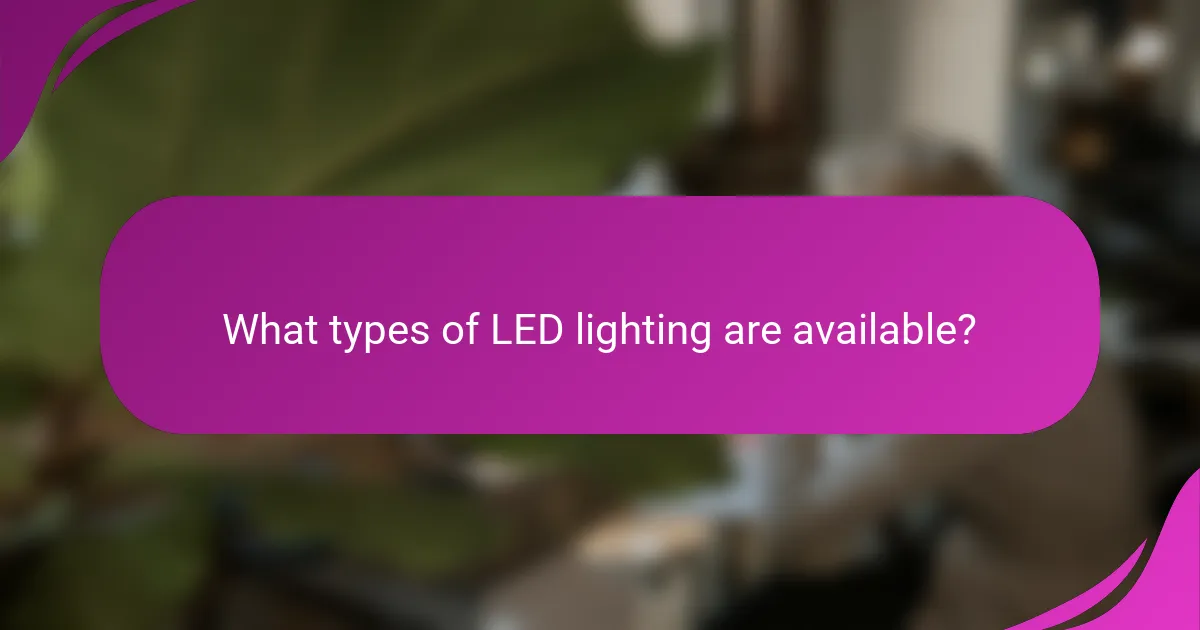 What types of LED lighting are available?